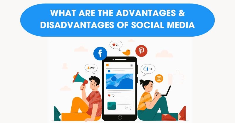 what are the advantages & disadvantages of social media