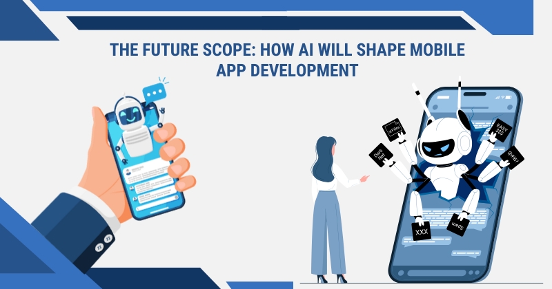 The Future Scope: How AI Will Shape Mobile App Development