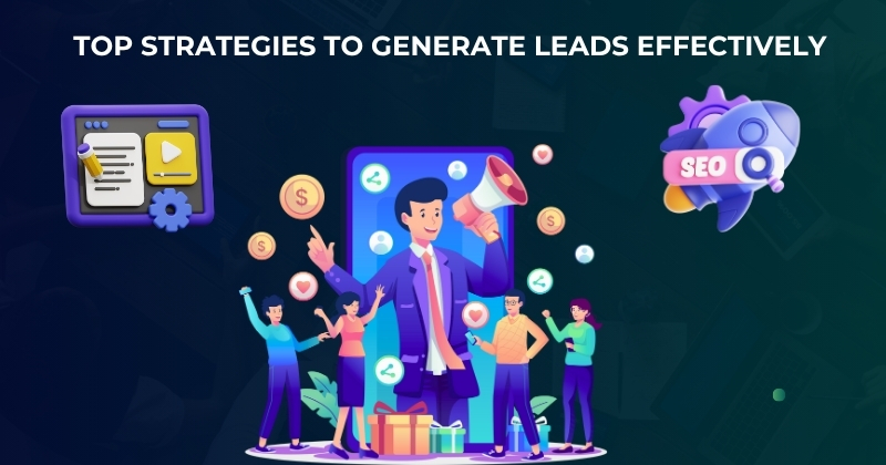Top Strategies to Generate Leads Effectively