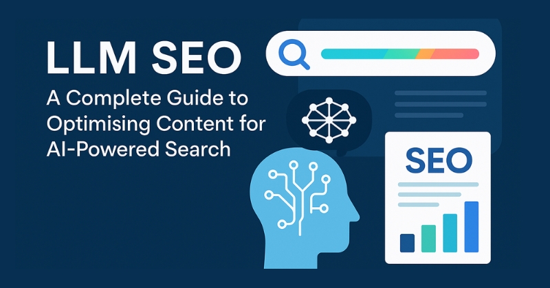 LLM SEO: A Complete Guide to Optimising Content for AI-Powered Search